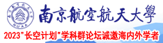 美女晚上日逼视频南京航空航天大学2023“长空计划”学科群论坛诚邀海内外学者